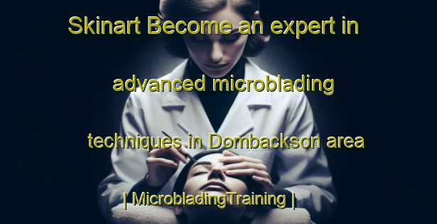Skinart Become an expert in advanced microblading techniques in Dombackson area | MicrobladingTraining | MicrobladingClasses | SkinartTraining-Sweden